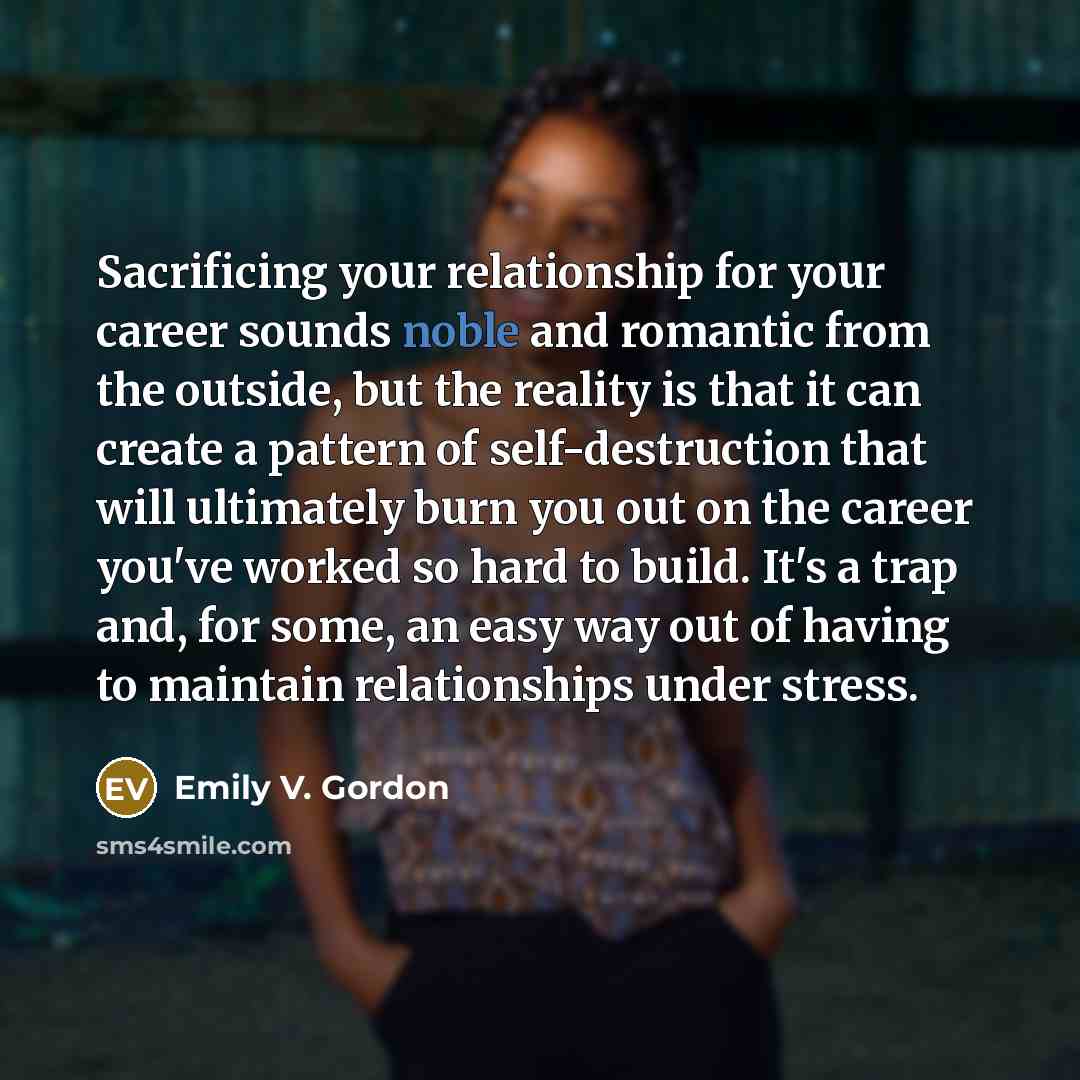 “Sacrificing your relationship for your career sounds noble and romantic…” quote by Emily V. Gordon