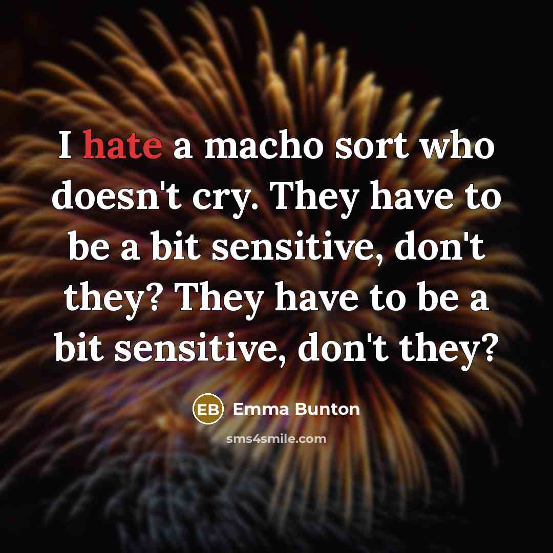 “I hate a macho sort who doesn't cry. They have…” quote by Emma Bunton