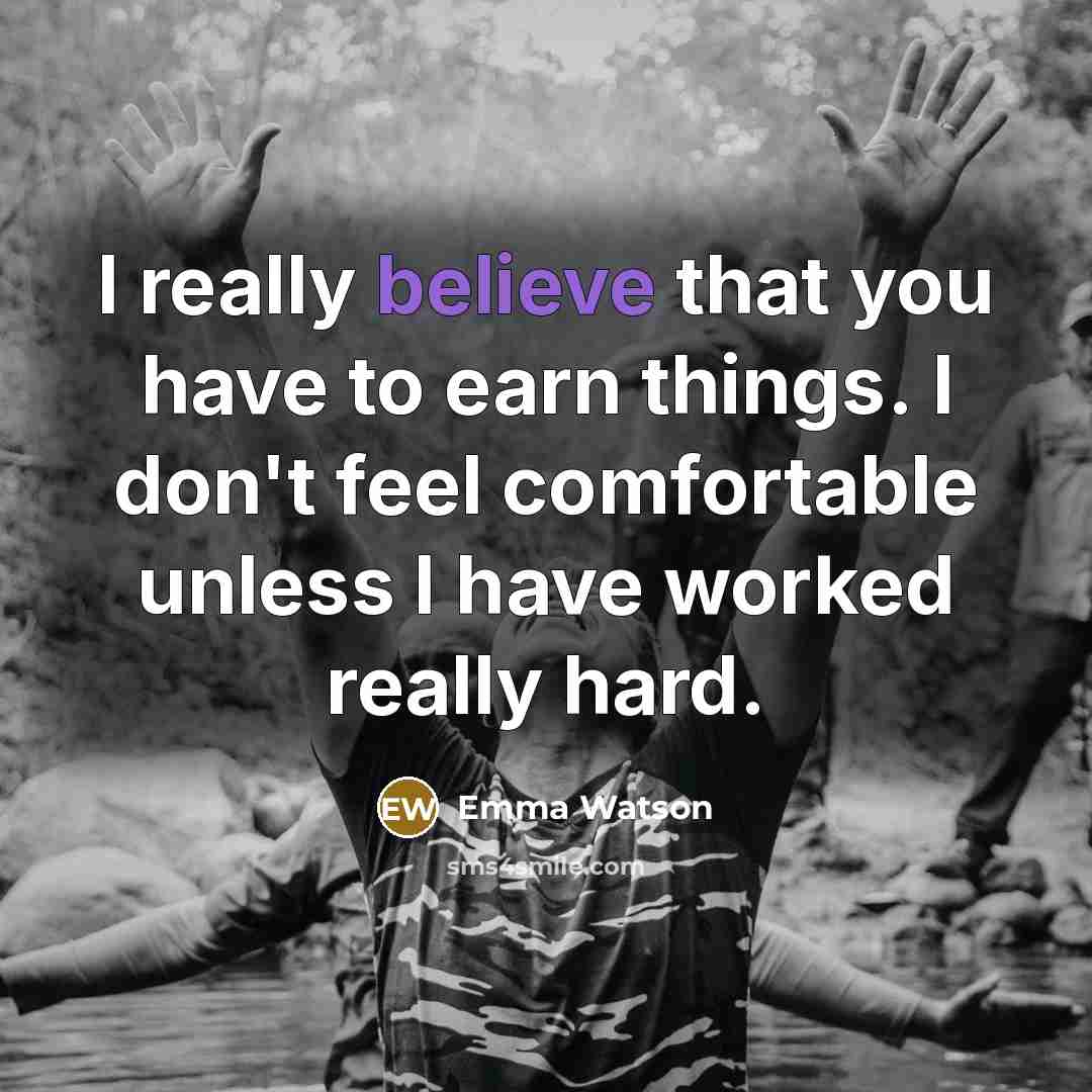 “I really believe that you have to earn things. I…” quote by Emma Watson