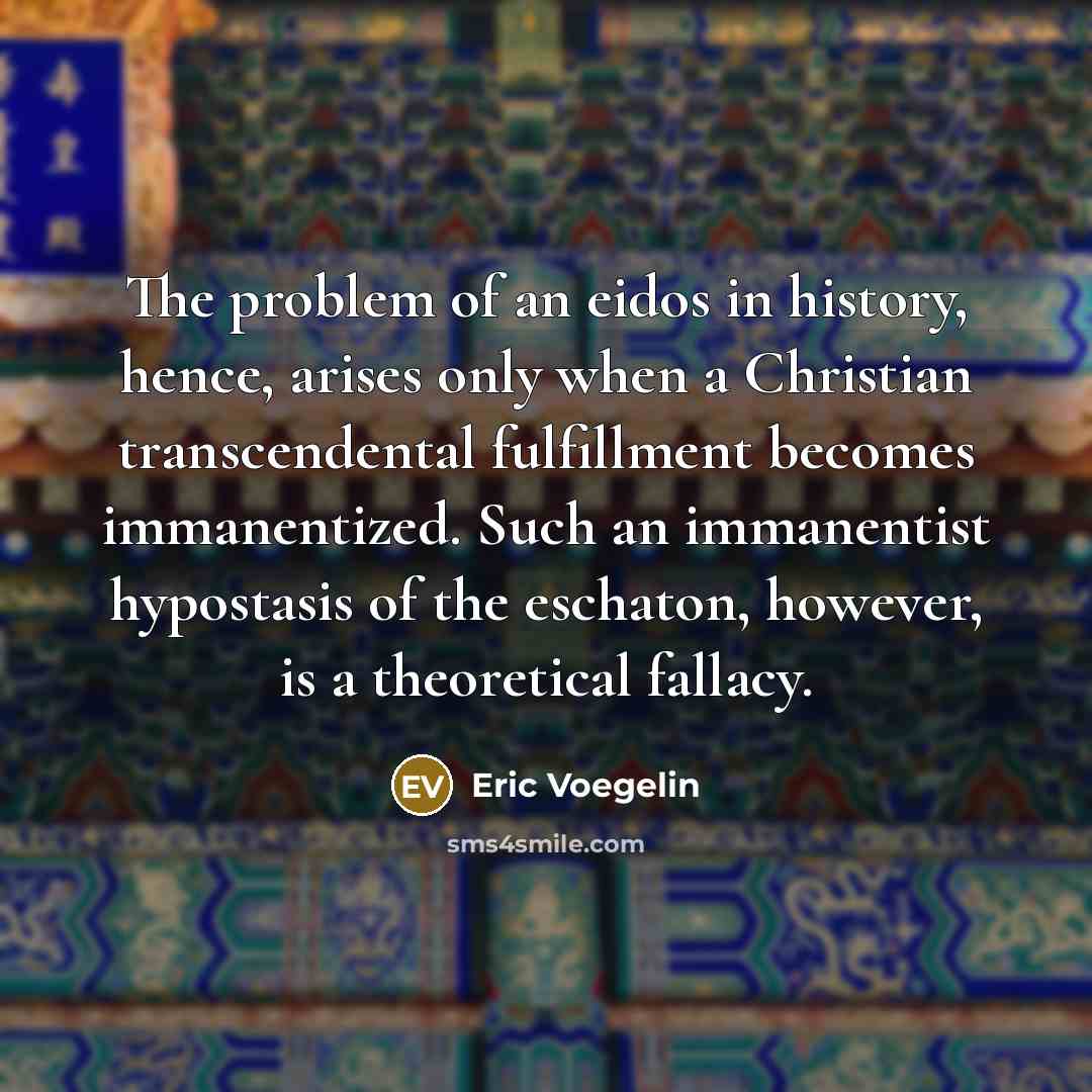 “The problem of an eidos in history, hence, arises only…” quote by Eric Voegelin