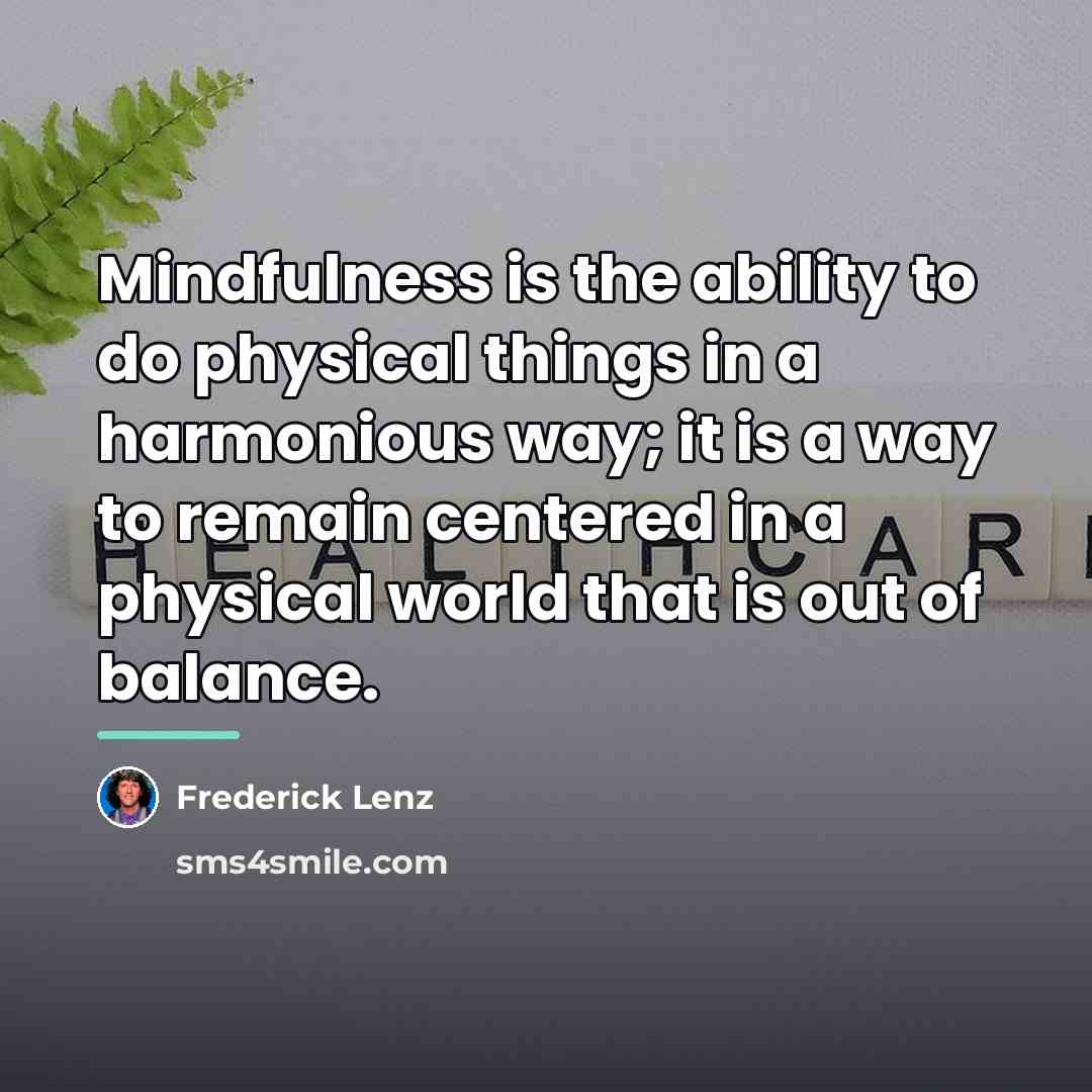 “Mindfulness is the ability to do physical things in a…” quote by Frederick Lenz