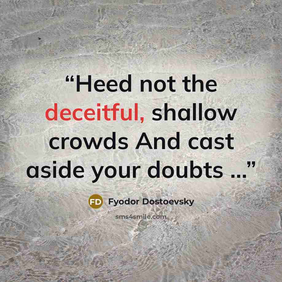 “Heed not the deceitful, shallow crowds And cast aside your doubts ...” quote by Fyodor Dostoevsky