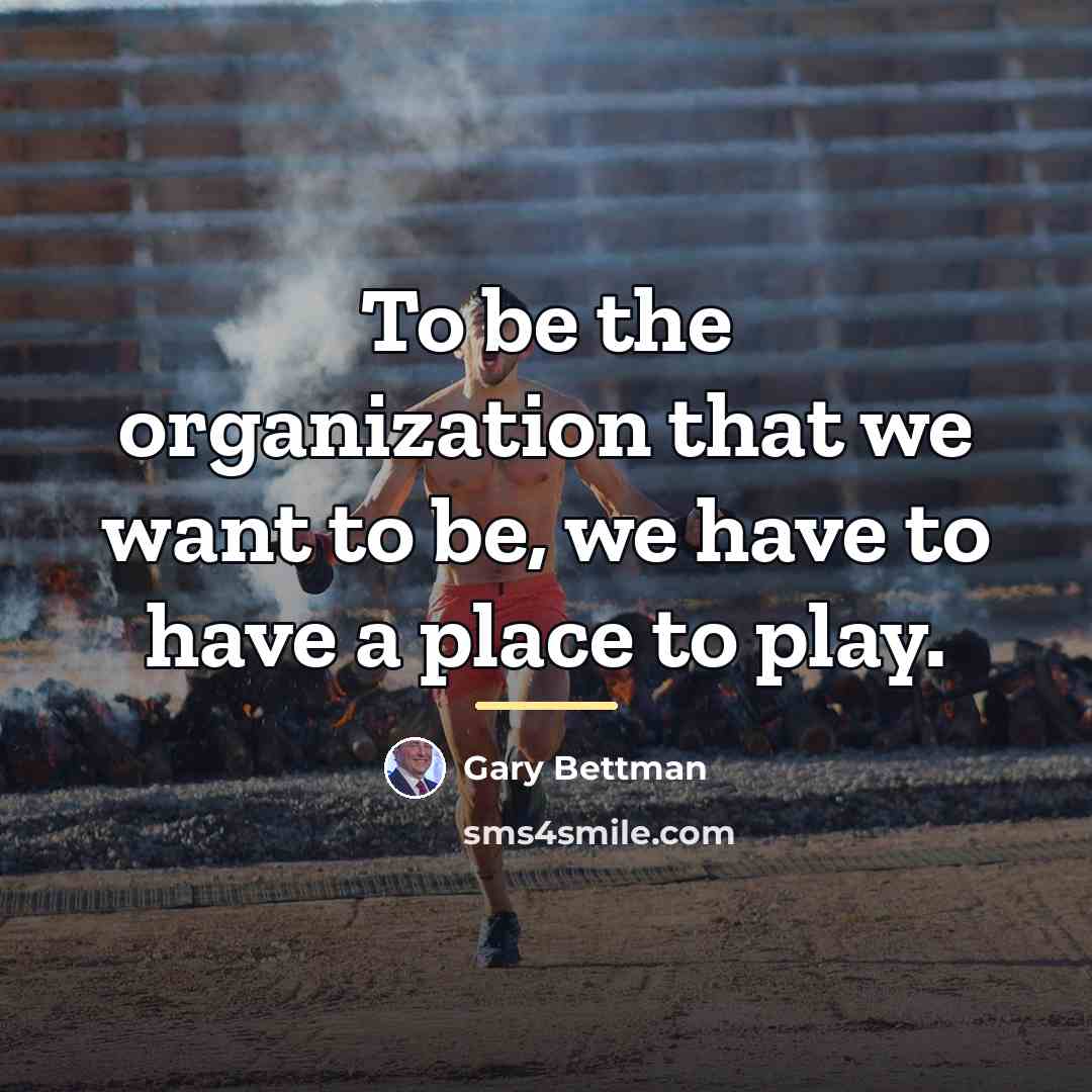 “To be the organization that we want to be, we…” quote by Gary Bettman
