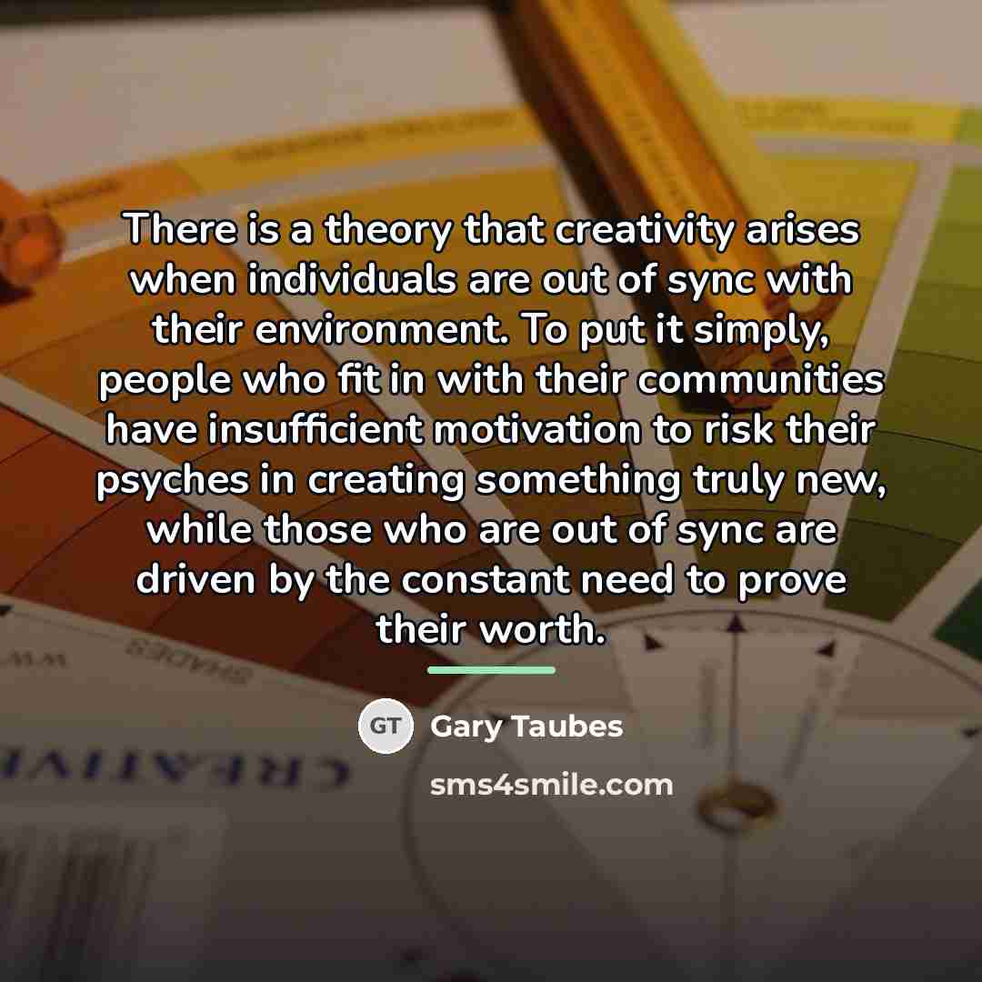 “There is a theory that creativity arises when individuals are…” quote by Gary Taubes