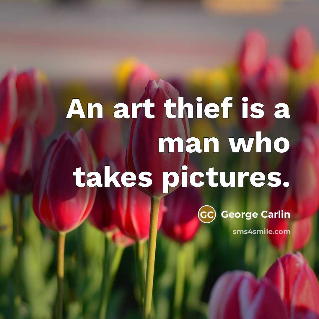 “An art thief is a man who takes pictures.…” quote by George Carlin