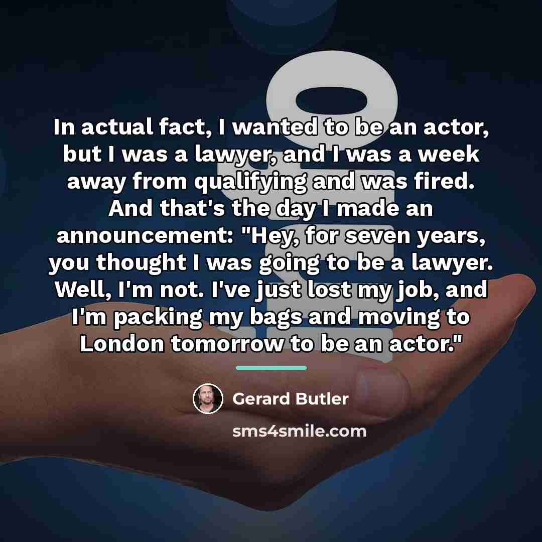 “In actual fact, I wanted to be an actor, but…” quote by Gerard Butler