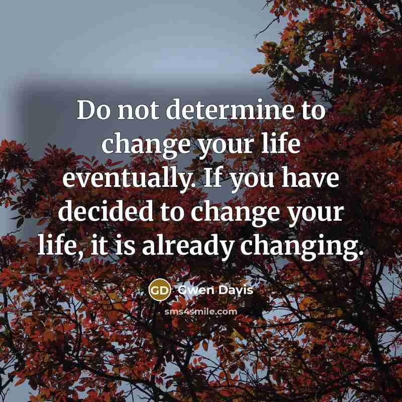 “Do not determine to change your life eventually. If you…” quote by Gwen Davis