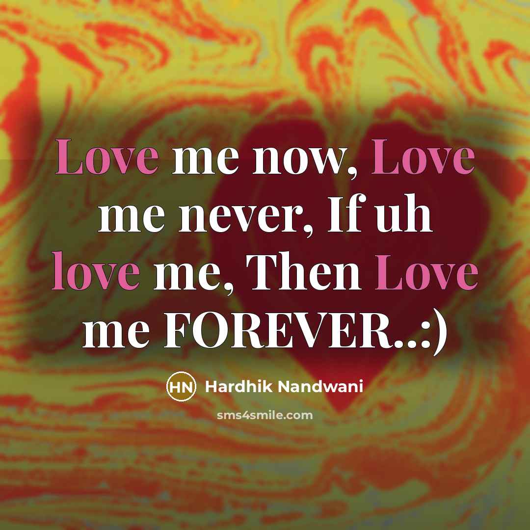 “Love me now, Love me never, If uh love me,…” quote by HaRdHiK NaNdWaNi