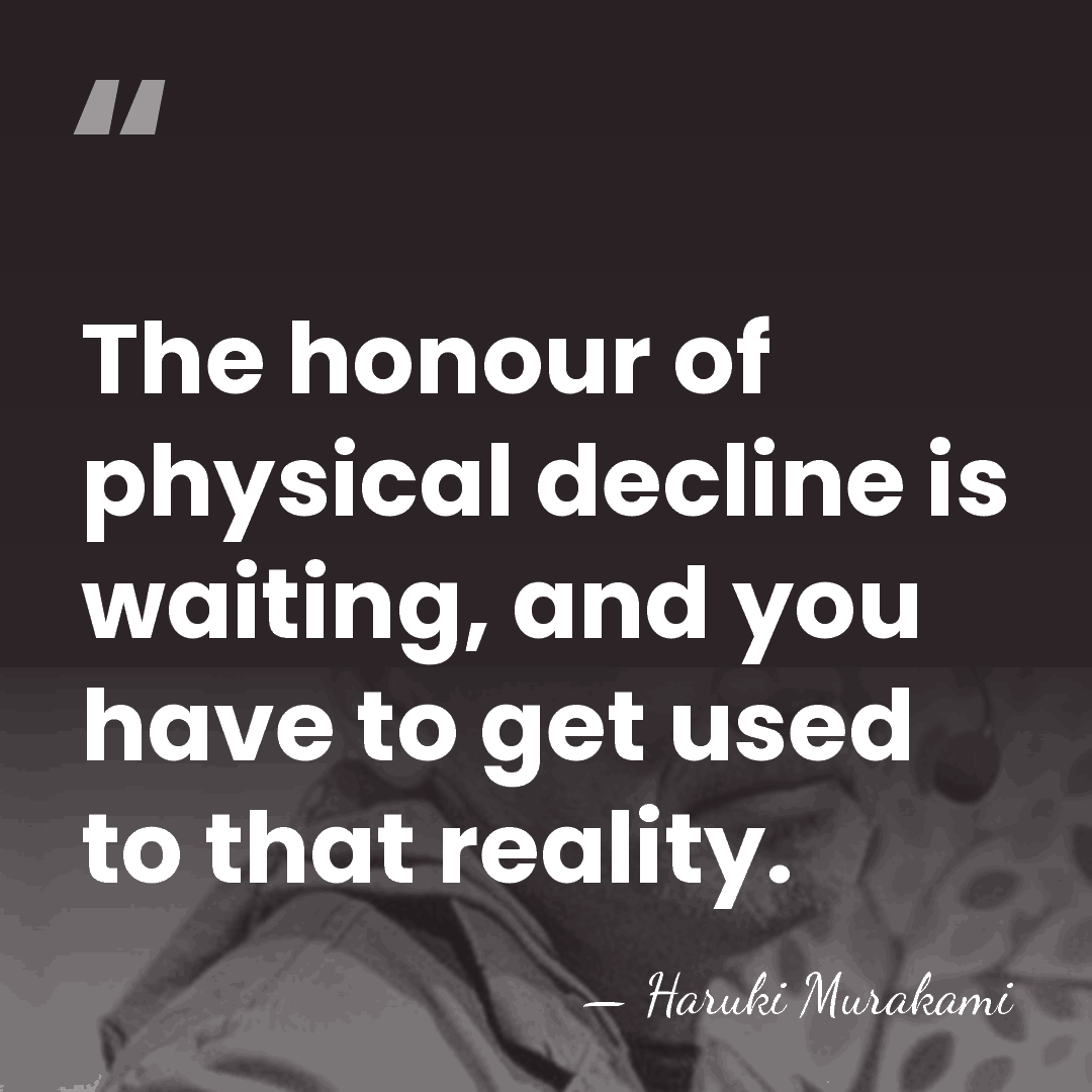 The honour of physical decline is waiting, and you have to get&hellip; - Haruki Murakami
