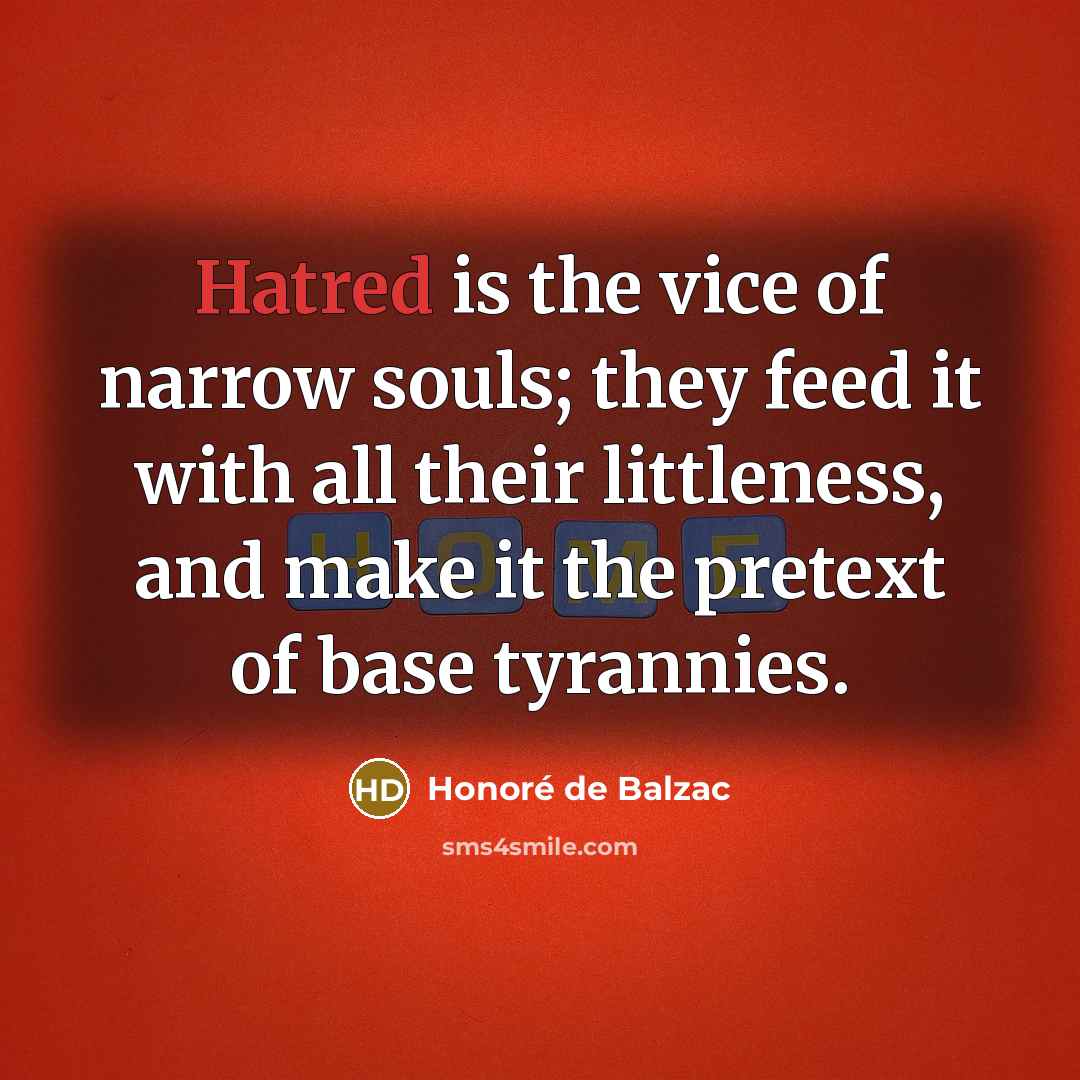 “Hatred is the vice of narrow souls; they feed it…” quote by Honore de Balzac