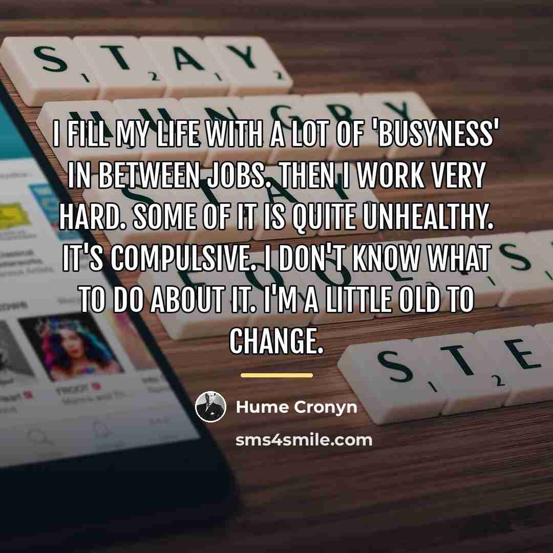 “I fill my life with a lot of 'busyness' in…” quote by Hume Cronyn