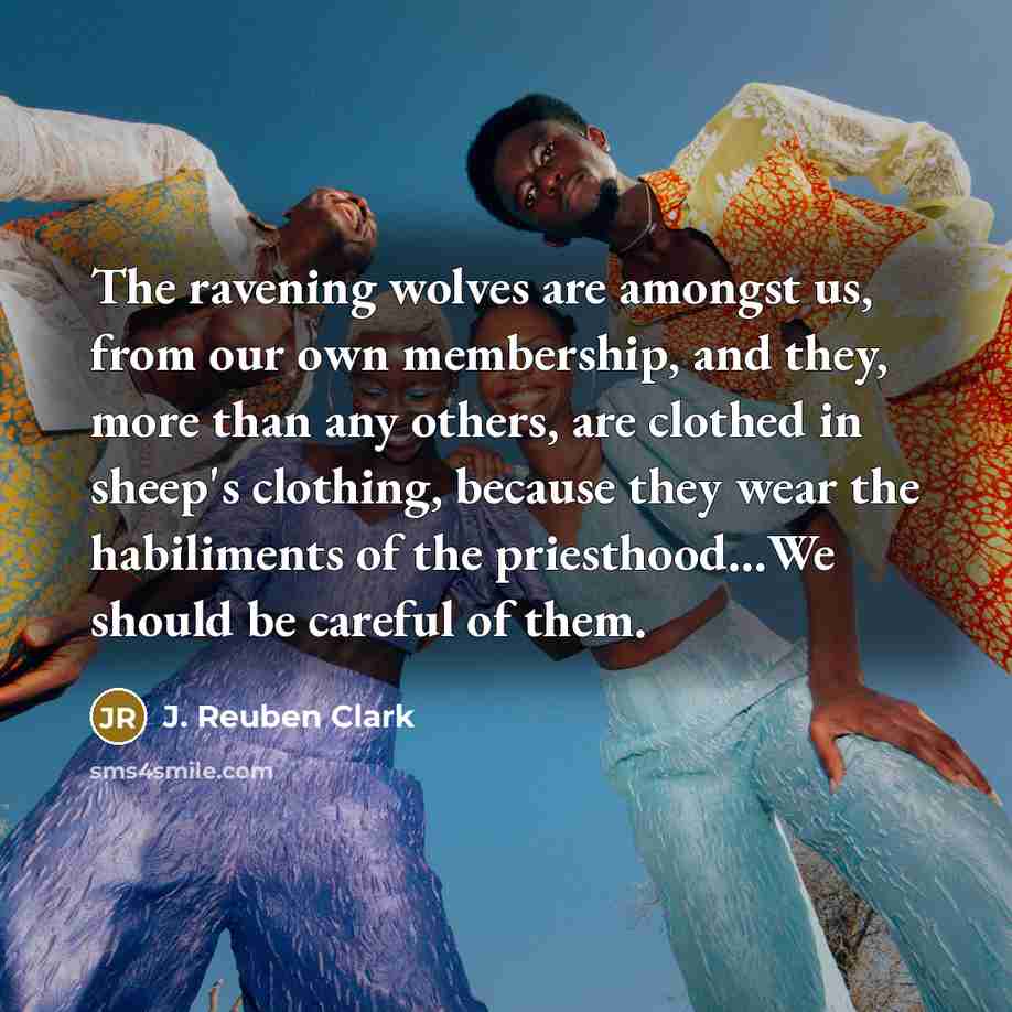 “The ravening wolves are amongst us, from our own membership,…” quote by J. Reuben Clark