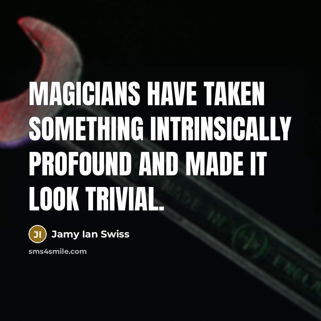 “Magicians have taken something intrinsically profound and made it look…” quote by Jamy Ian Swiss
