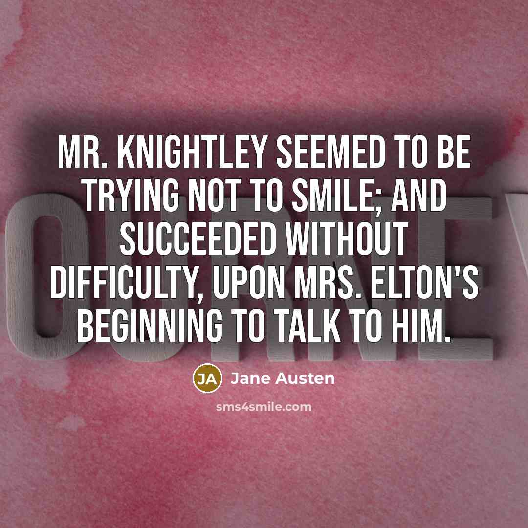 “Mr. Knightley seemed to be trying not to smile; and…” quote by Jane Austen