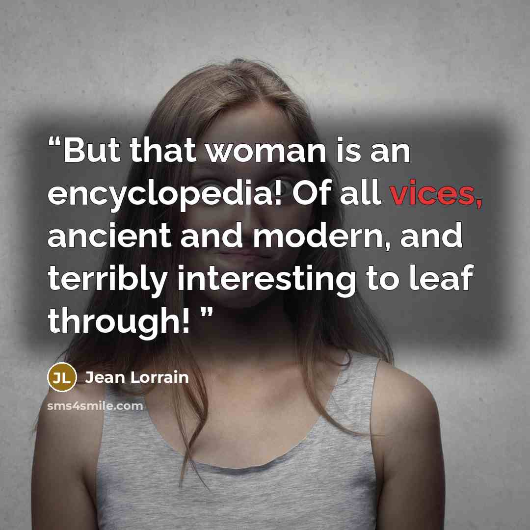 “But that woman is an encyclopedia! Of all vices, ancient and modern, and terribly interesting to leaf through!” quote by Jean Lorrain