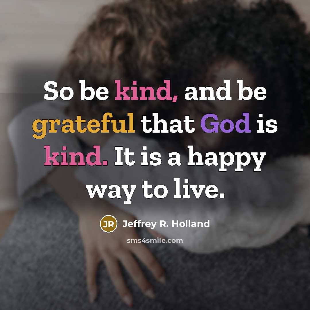 “So be kind, and be grateful that God is kind.…” quote by Jeffrey R. Holland