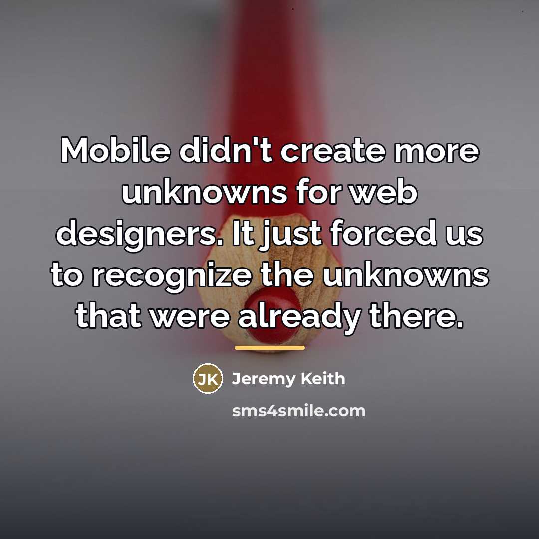 “Mobile didn't create more unknowns for web designers. It just…” quote by Jeremy Keith