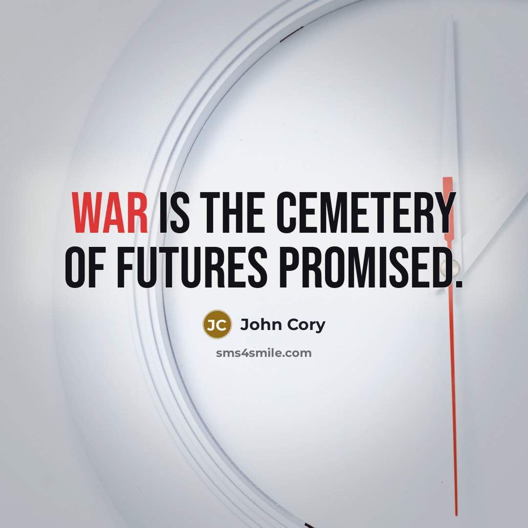 “War is the cemetery of futures promised.…” quote by John Cory