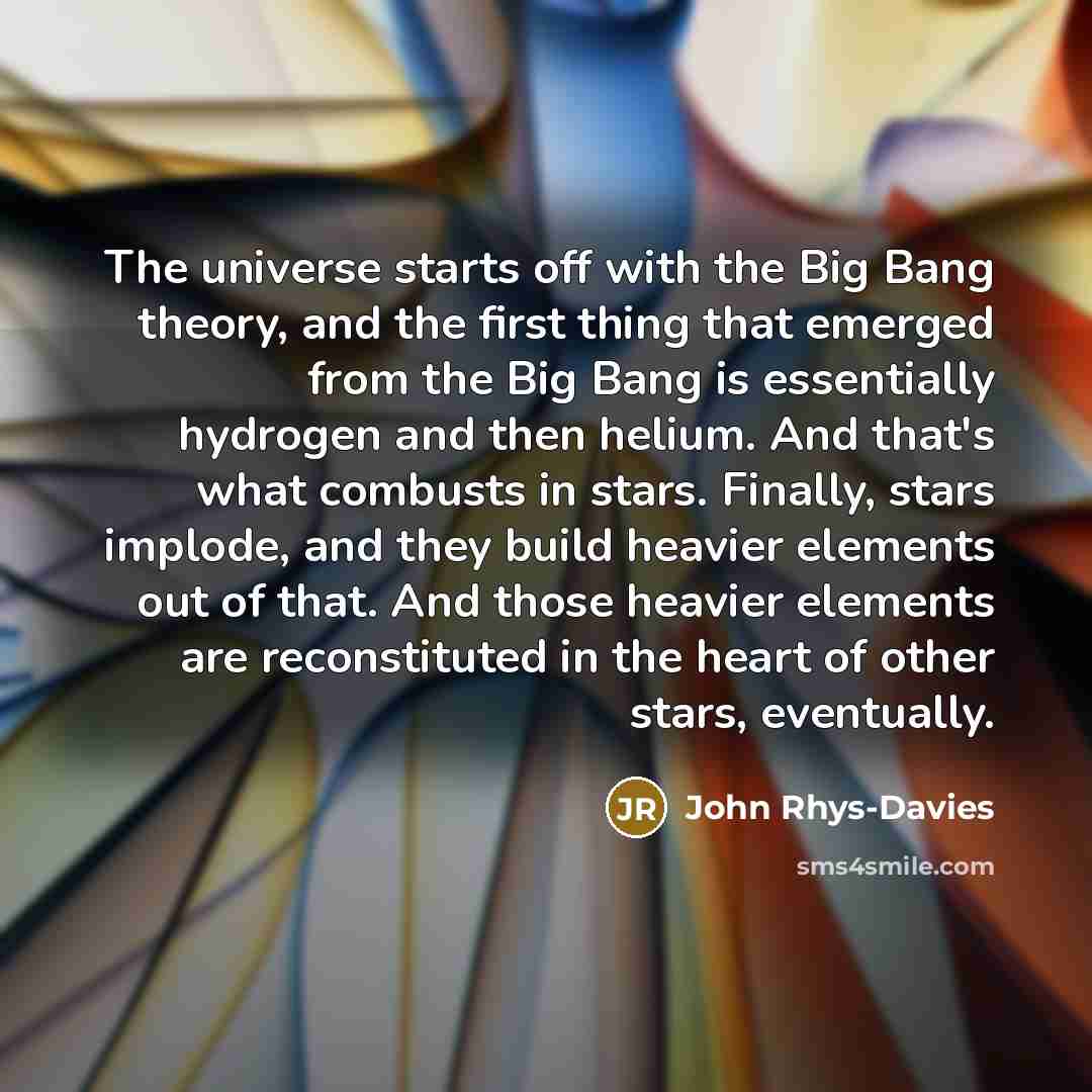 “The universe starts off with the Big Bang theory, and…” quote by John Rhys-Davies