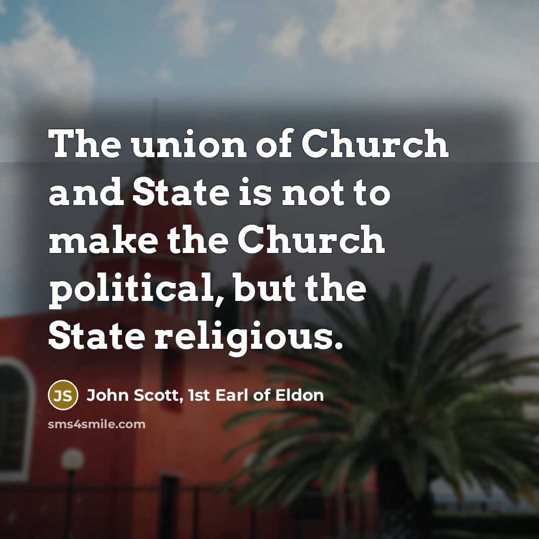 “The union of Church and State is not to make…” quote by John Scott, 1st Earl of Eldon