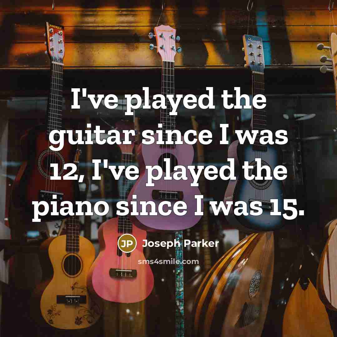 “I've played the guitar since I was 12, I've played…” quote by Joseph Parker