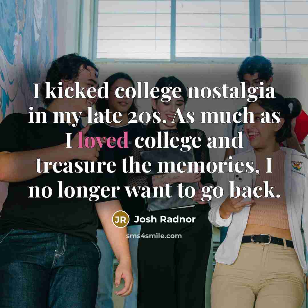 “I kicked college nostalgia in my late 20s. As much…” quote by Josh Radnor