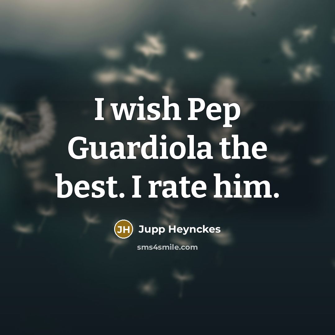 “I wish Pep Guardiola the best. I rate him.…” quote by Jupp Heynckes