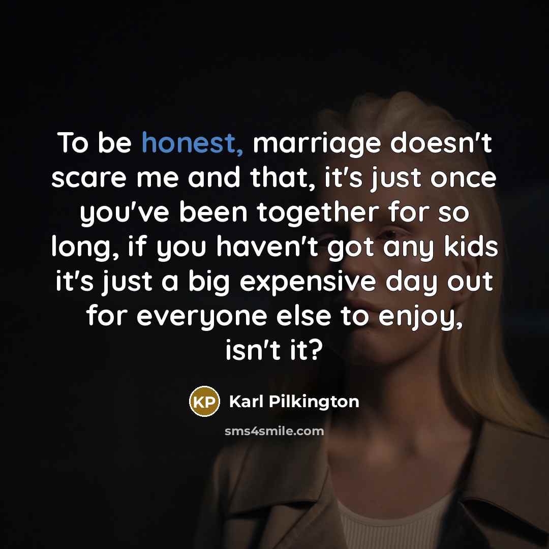 “To be honest, marriage doesn't scare me and that, it's…” quote by Karl Pilkington