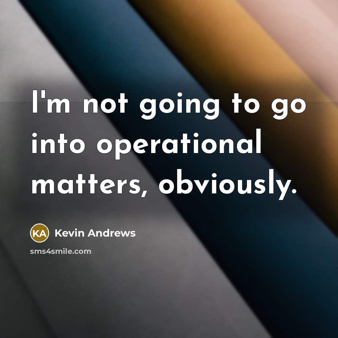 “I'm not going to go into operational matters, obviously.…” quote by Kevin Andrews