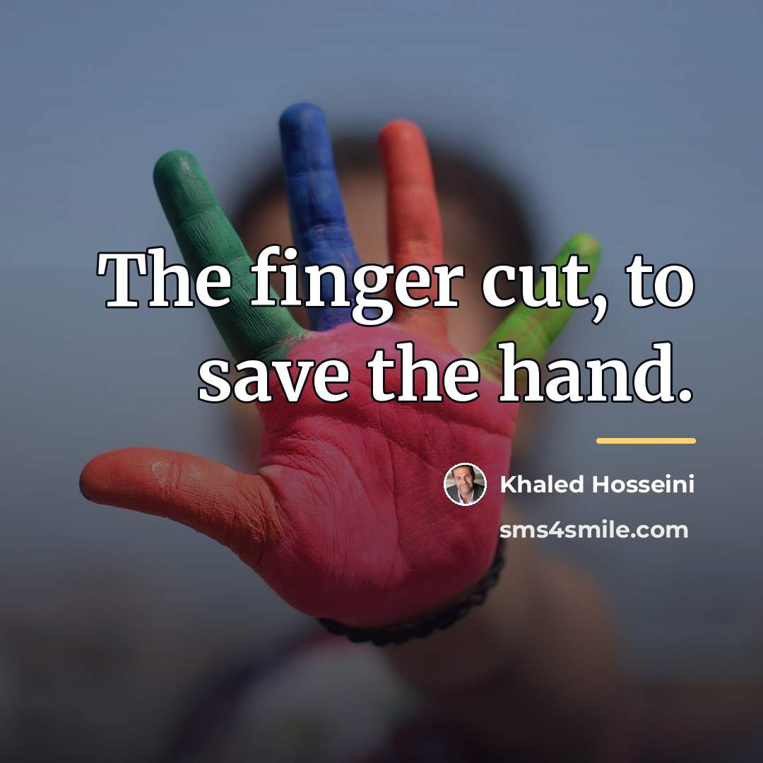 “The finger cut, to save the hand.…” quote by Khaled Hosseini