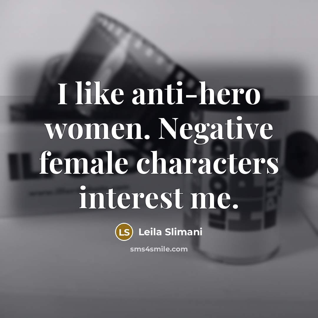 “I like anti-hero women. Negative female characters interest me.…” quote by Leila Slimani