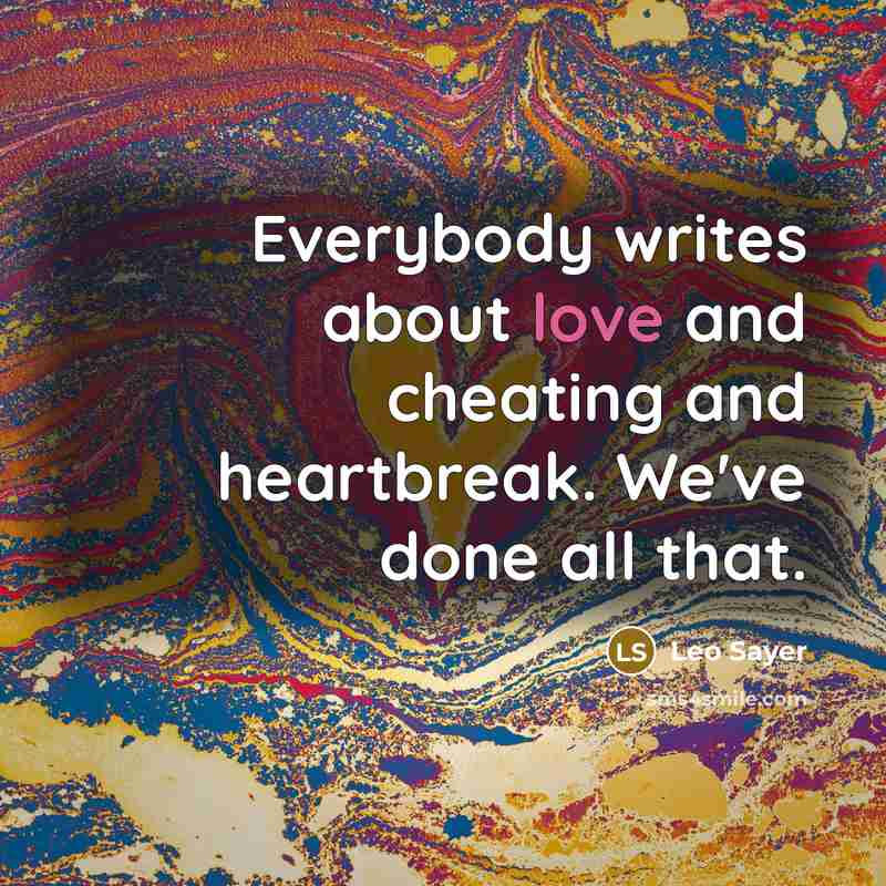 “Everybody writes about love and cheating and heartbreak. We've done…” quote by Leo Sayer