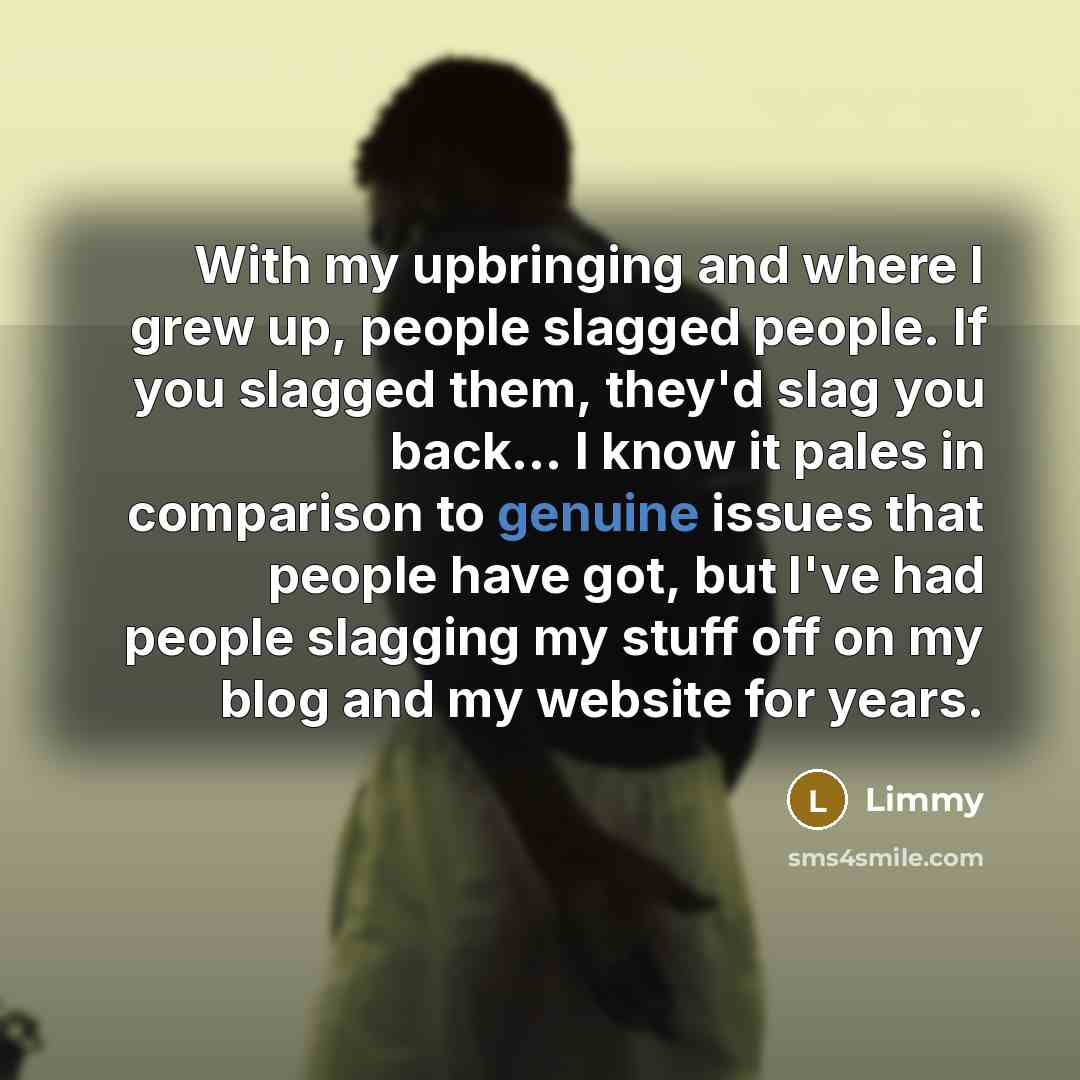 “With my upbringing and where I grew up, people slagged…” quote by Limmy