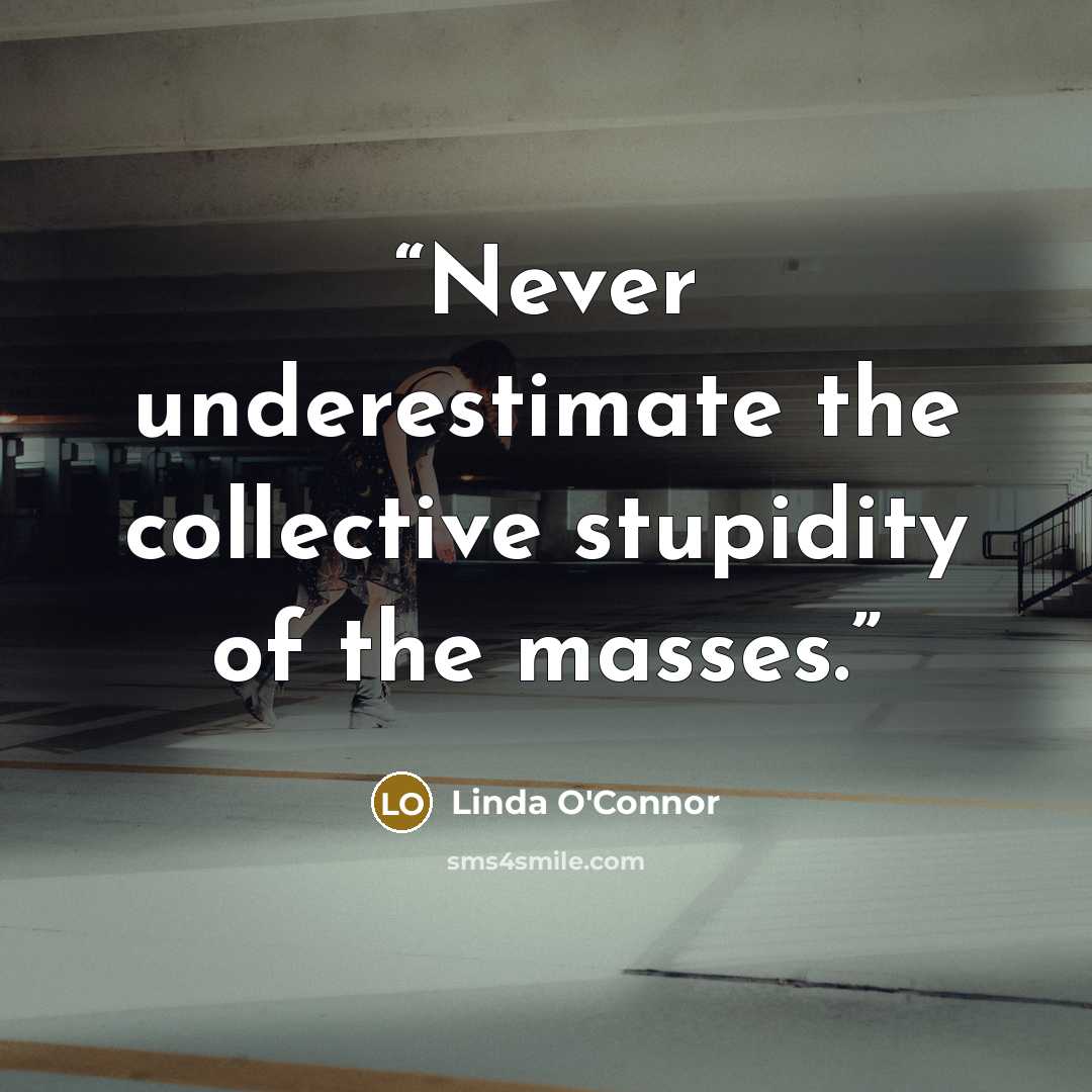 “Never underestimate the collective stupidity of the masses.” quote by Linda O'Connor
