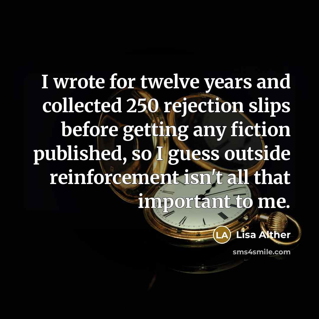 “I wrote for twelve years and collected 250 rejection slips…” quote by Lisa Alther