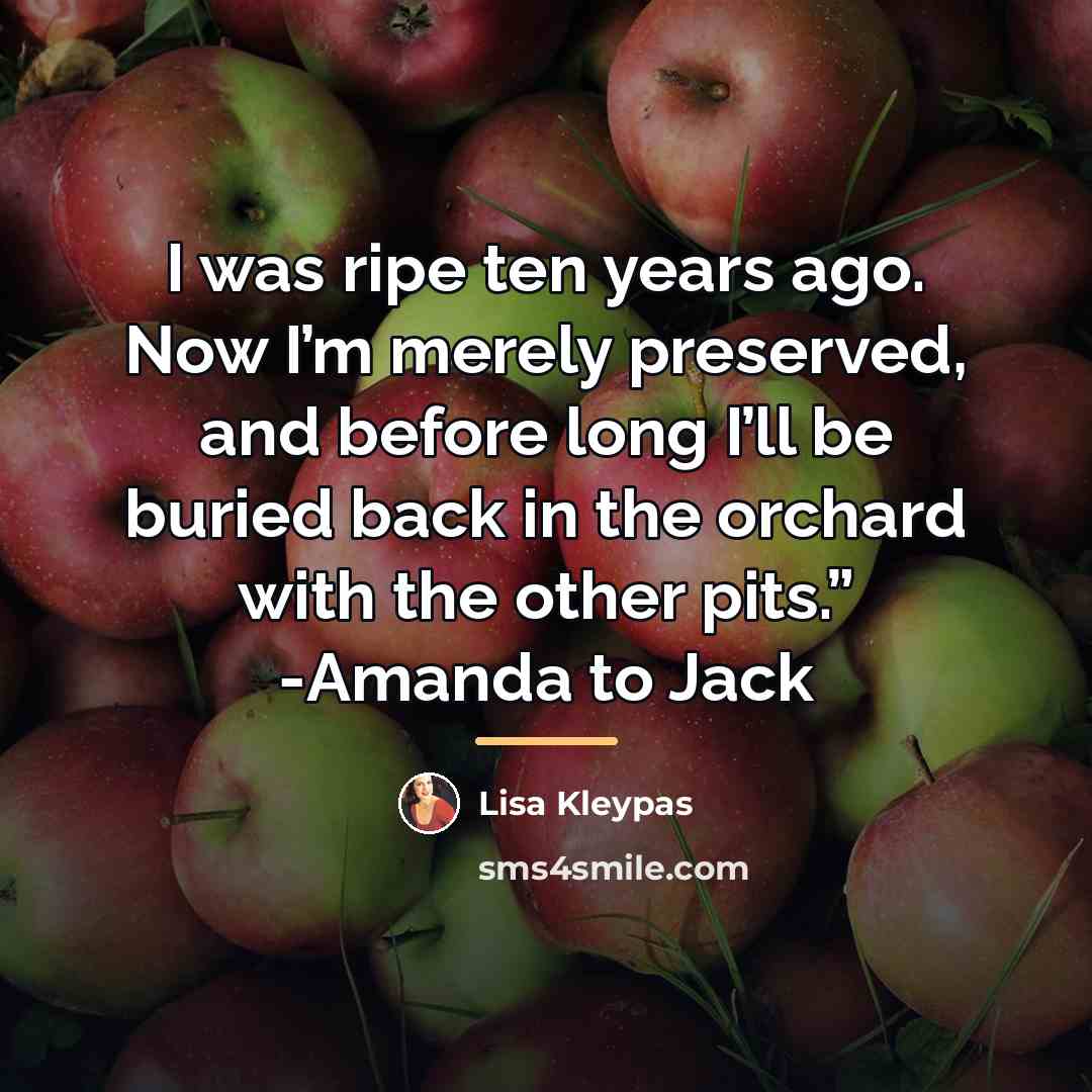 “I was ripe ten years ago. Now I’m merely preserved,…” quote by Lisa Kleypas