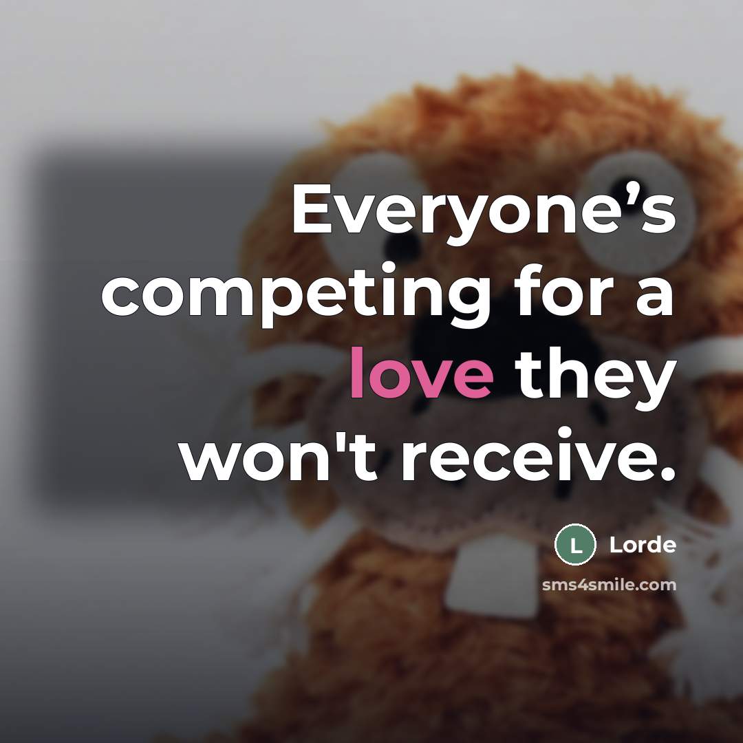 “Everyone’s competing for a love they won't receive.…” quote by Lorde