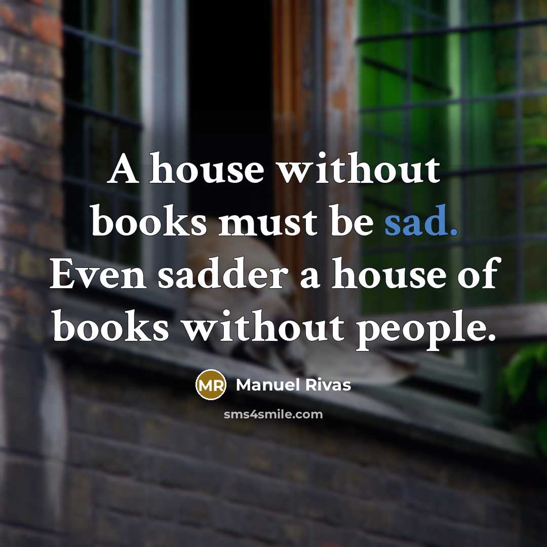 “A house without books must be sad. Even sadder a…” quote by Manuel Rivas