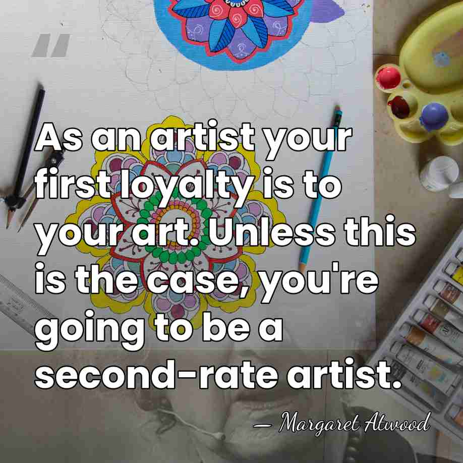 As an artist your first loyalty is to your art. Unless this&hellip; - Margaret Atwood