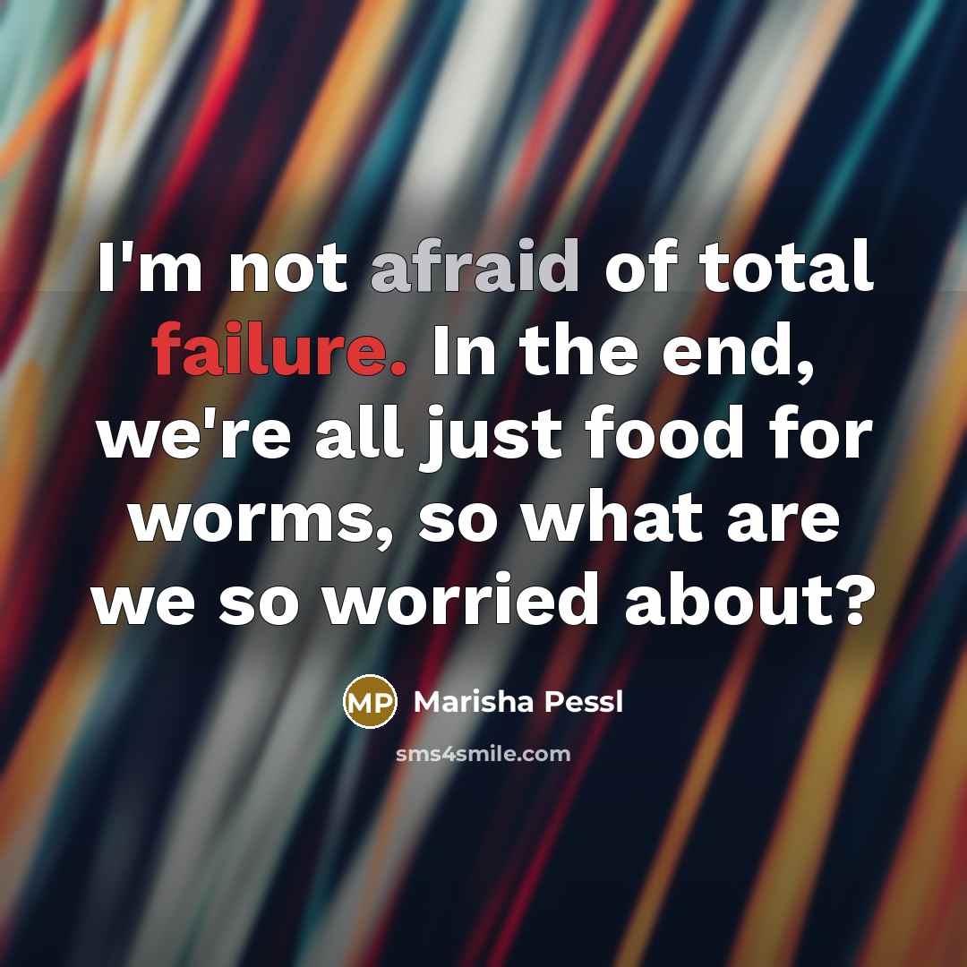 “I'm not afraid of total failure. In the end, we're…” quote by Marisha Pessl