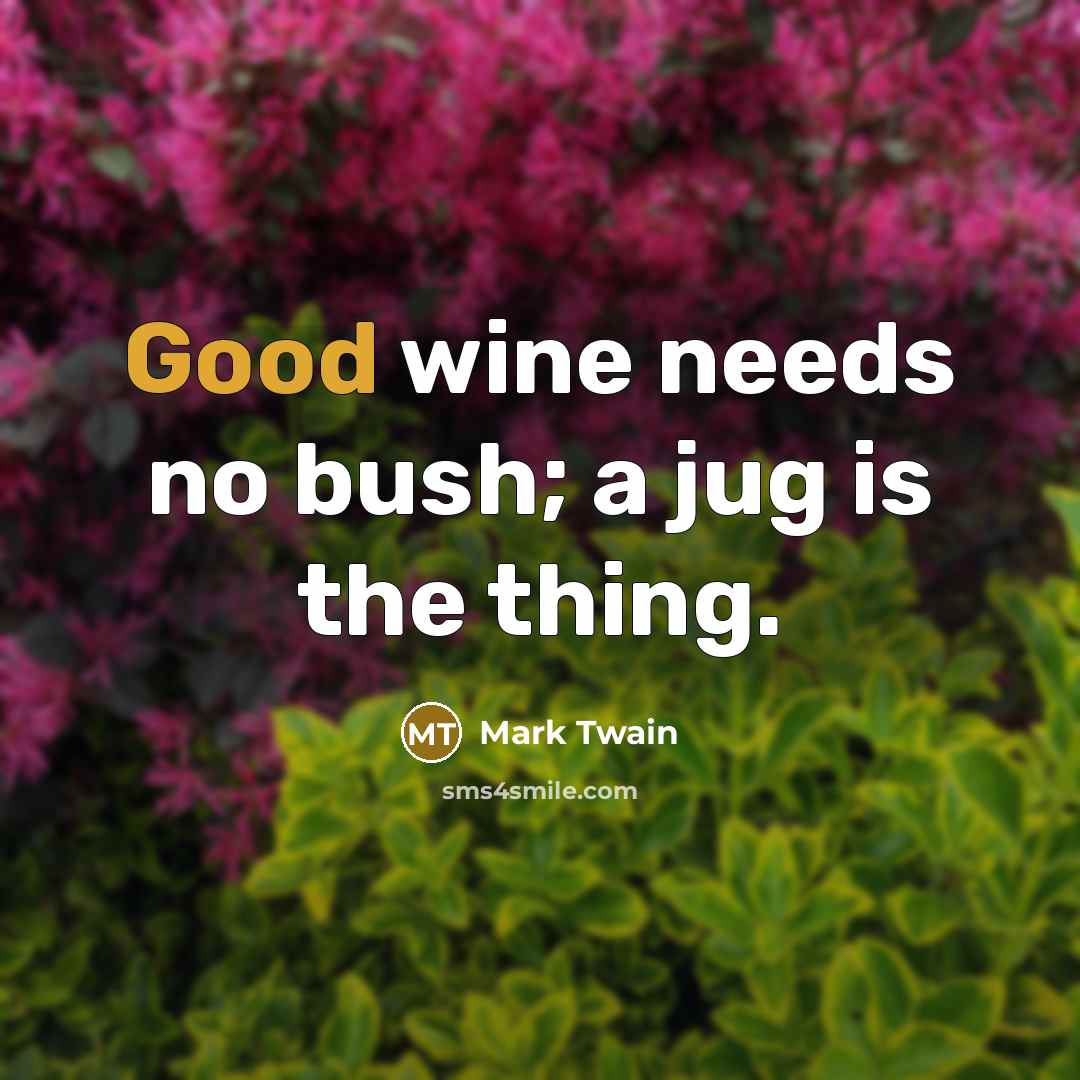 “Good wine needs no bush; a jug is the thing.…” quote by Mark Twain