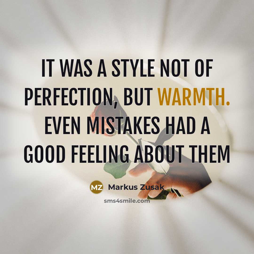 “It was a style not of perfection, but warmth. Even…” quote by Markus Zusak