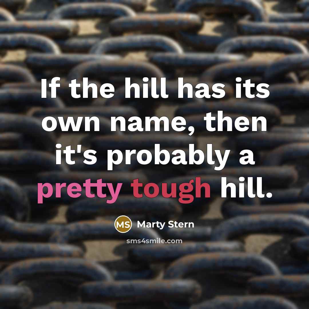 “If the hill has its own name, then it's probably a pretty tough hill.” quote by Marty Stern