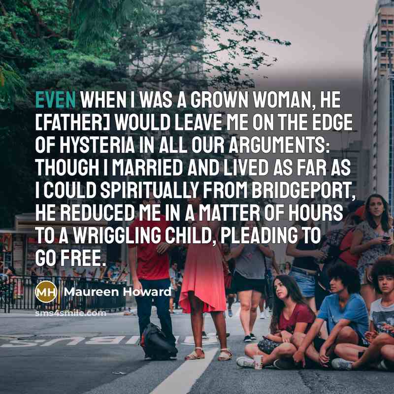 “Even when I was a grown woman, he [Father] would…” quote by Maureen Howard
