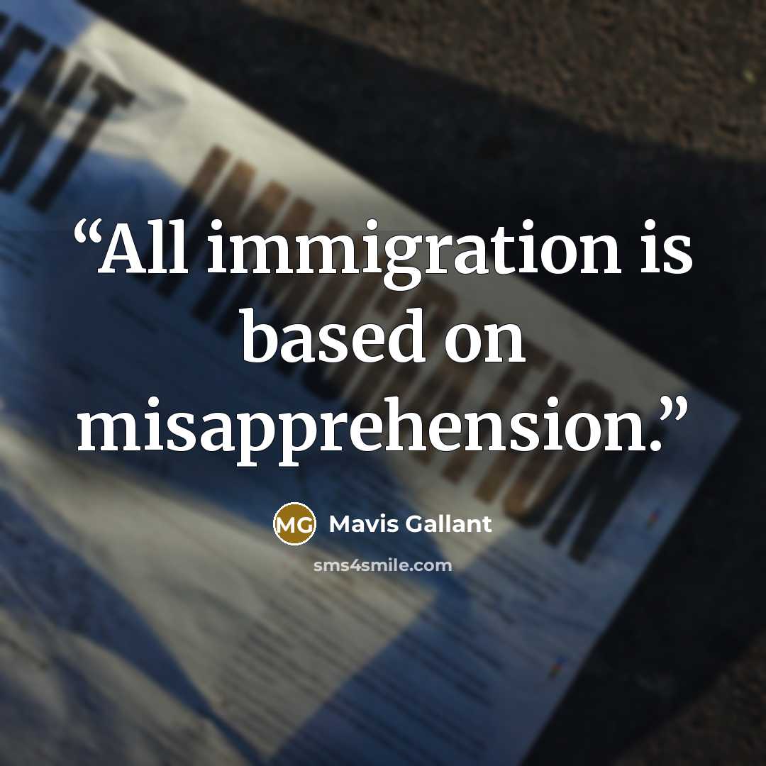 “All immigration is based on misapprehension.” quote by Mavis Gallant