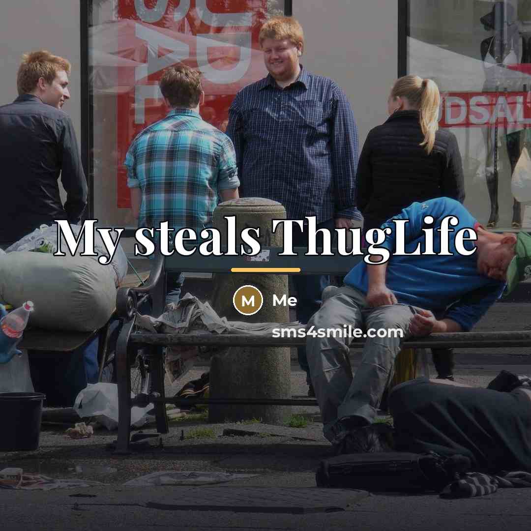 “My steals ThugLife…” quote by Me