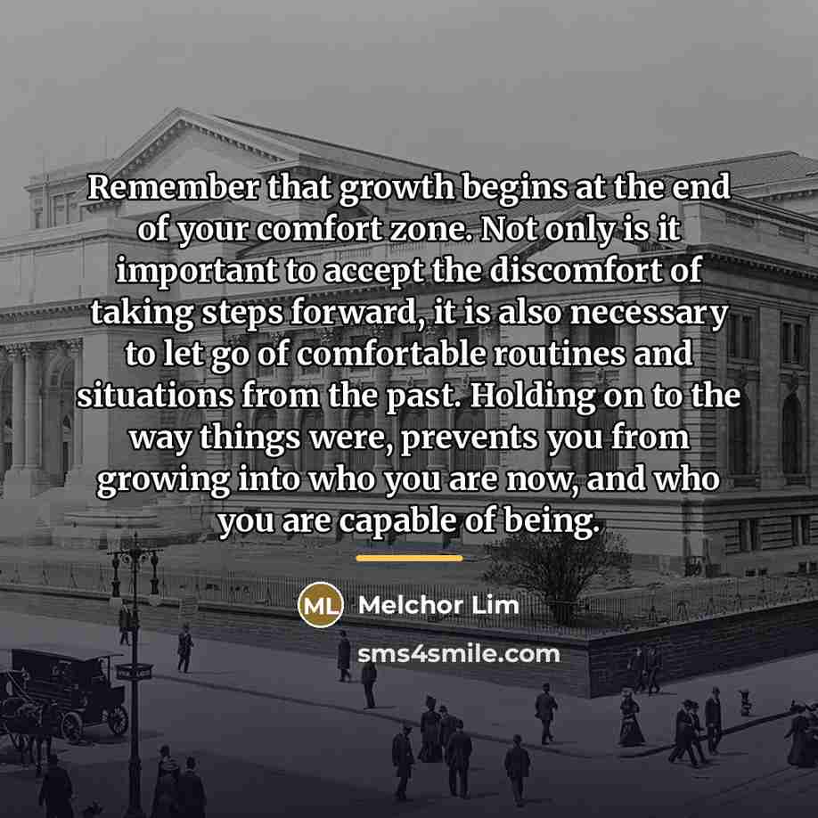 “Remember that growth begins at the end of your comfort…” quote by Melchor Lim