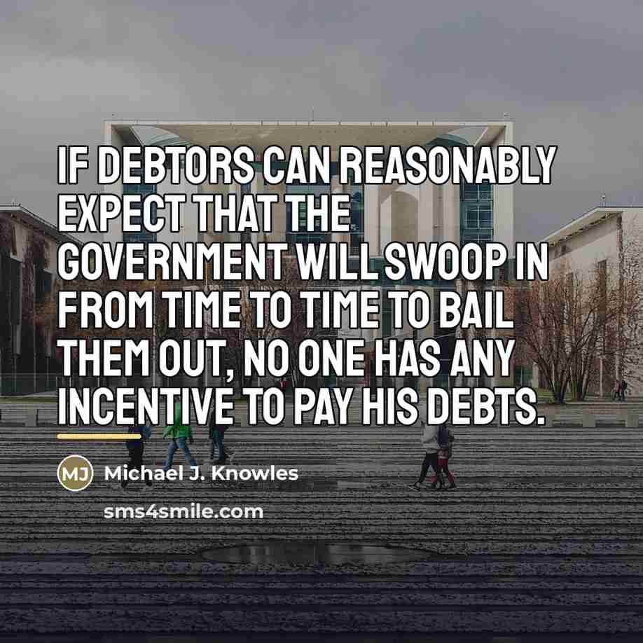 “If debtors can reasonably expect that the government will swoop…” quote by Michael J. Knowles