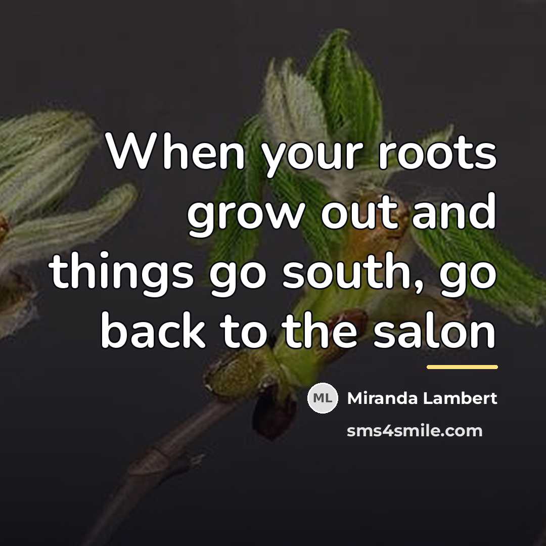 “When your roots grow out and things go south, go…” quote by Miranda Lambert