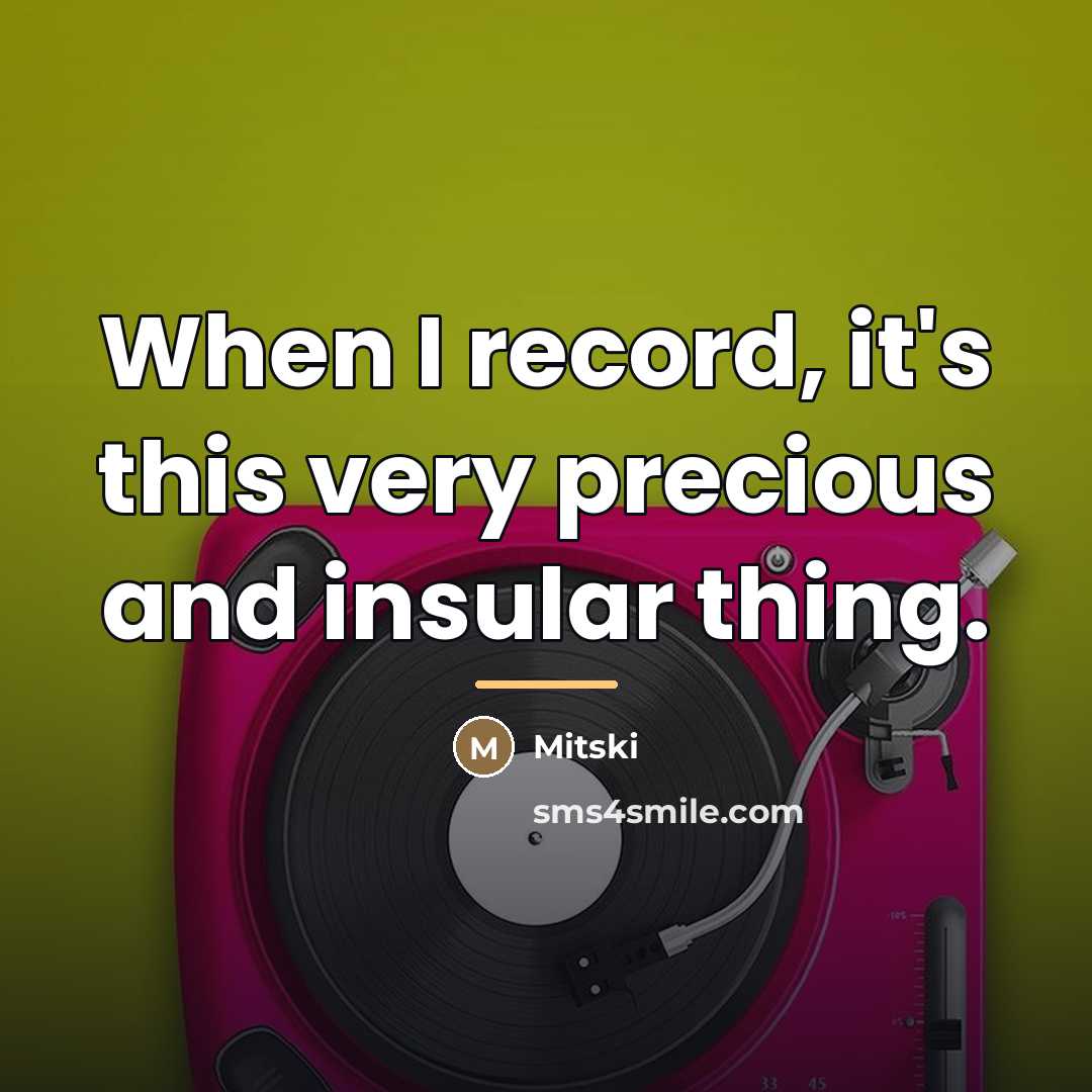 “When I record, it's this very precious and insular thing.…” quote by Mitski